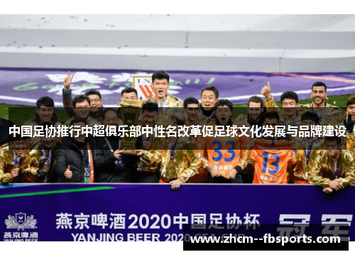 中国足协推行中超俱乐部中性名改革促足球文化发展与品牌建设
