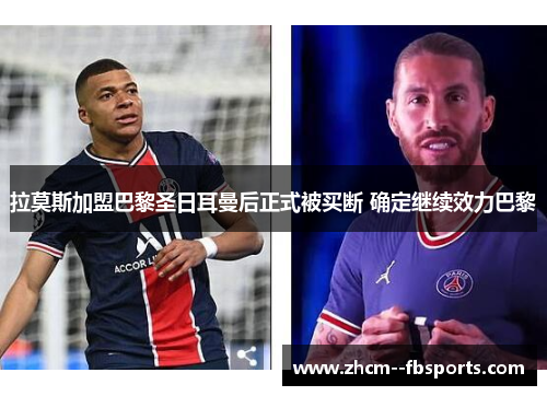 拉莫斯加盟巴黎圣日耳曼后正式被买断 确定继续效力巴黎 拉莫斯加盟巴黎圣日耳曼后正式被买断 确定继续效力巴黎