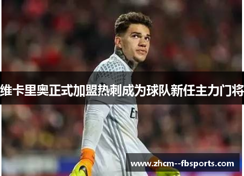 维卡里奥正式加盟热刺成为球队新任主力门将 维卡里奥正式加盟热刺成为球队新任主力门将